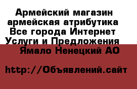 Армейский магазин ,армейская атрибутика - Все города Интернет » Услуги и Предложения   . Ямало-Ненецкий АО